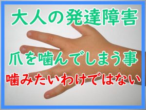 大人の発達障害 爪を噛んでしまう事があるけど噛みたいわけではない 就労移行支援事業所ディーキャリア